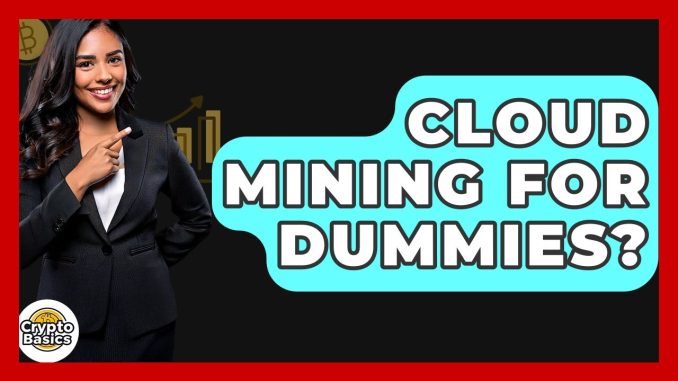 Cloud Mining For Dummies? - CryptoBasics360.com