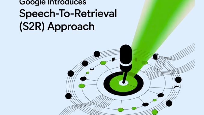 Google Introduces Speech-to-Retrieval (S2R) Approach that Maps a Spoken Query Google Introduces Speech-to-Retrieval (S2R) Approach that Maps a Spoken Query Directly to an Embedding and Retrieves Information without First Converting Speech to Text