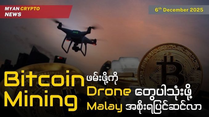 Bitcoin Mining ဖမ်းဖို့ Drone တွေပါသုံးဖို့ Malay အစိုးရပြင်ဆင်လာ MCM Daily News (6th December 2025)