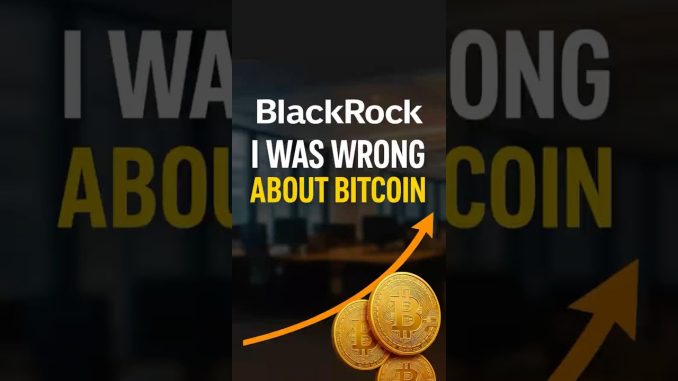 Blackrock - I was wrong about BITCOIN